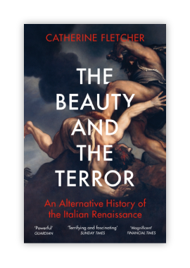 The Beauty and the Terror : An Alternative History of the Italian Renaissance